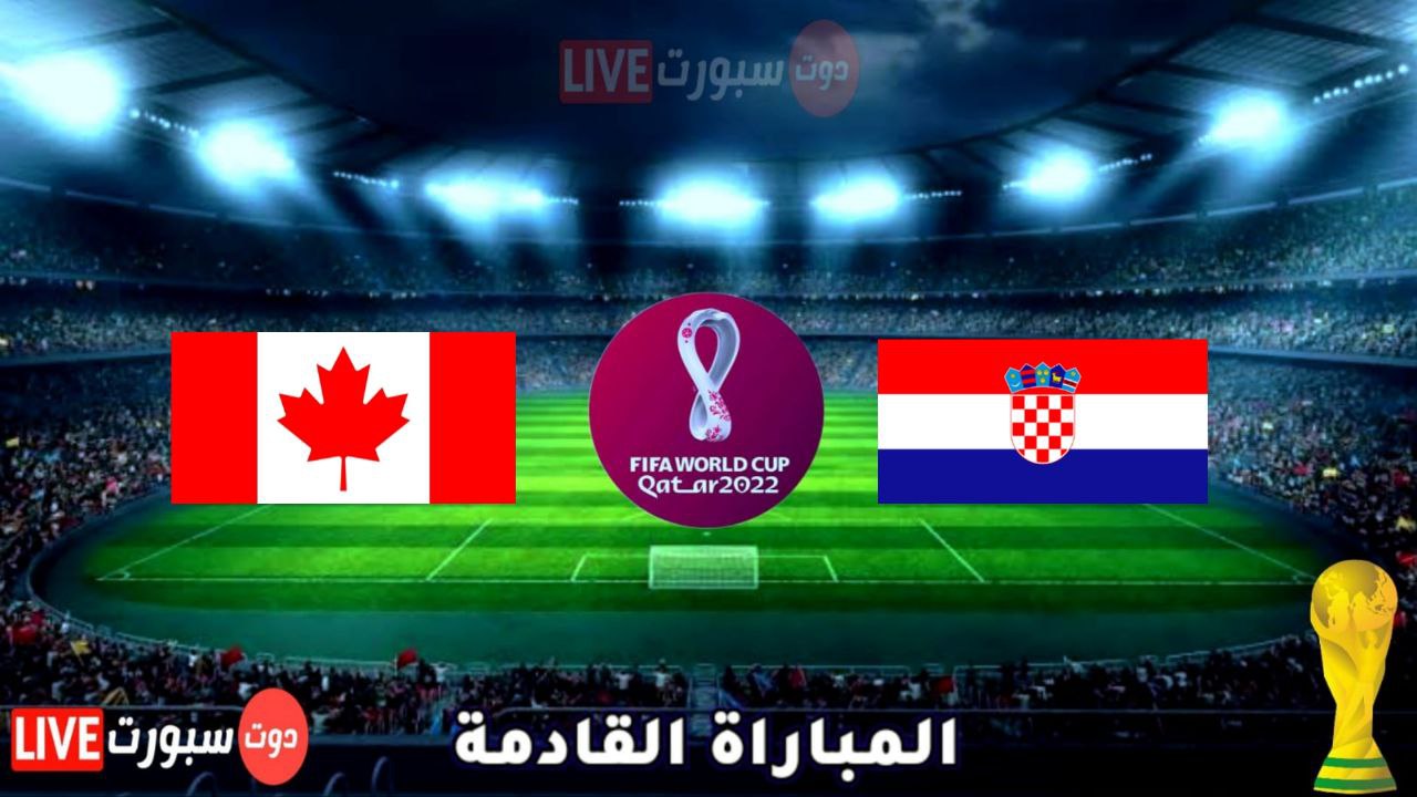 موعد وتوقيت مباراة كندا وكرواتيا القادمة في كاس العالم قطر 2022 